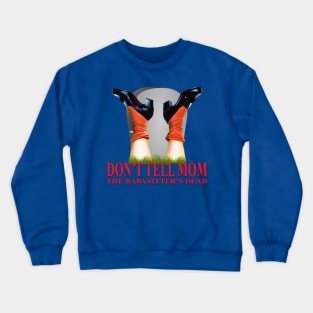 Don't Tell Mom The Babysitter's Dead Crewneck Sweatshirt